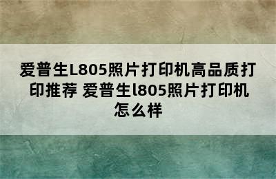 爱普生L805照片打印机高品质打印推荐 爱普生l805照片打印机怎么样